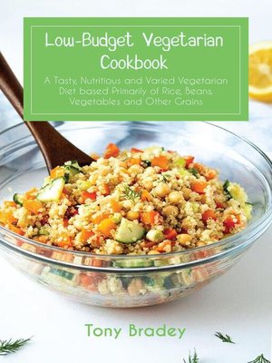 cover image of Low-Budget Vegetarian Cookbook a Tasty, Nutritious and Varied Vegetarian Diet Based Primarily of Rice, Beans, Vegetables and Other Grains